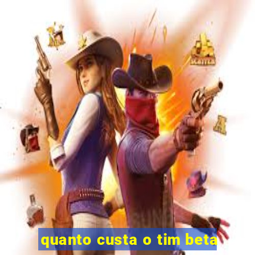 quanto custa o tim beta