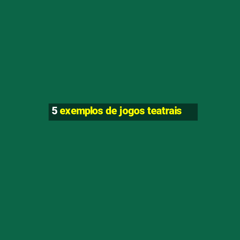 5 exemplos de jogos teatrais