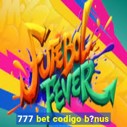 777 bet codigo b?nus