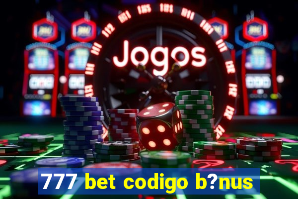 777 bet codigo b?nus