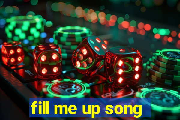 fill me up song