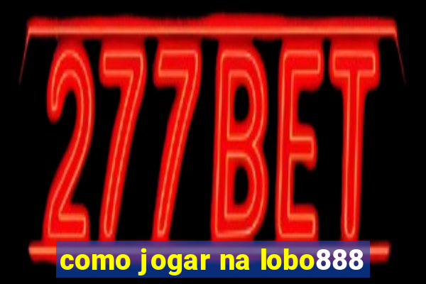 como jogar na lobo888