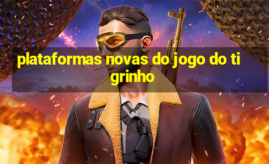 plataformas novas do jogo do tigrinho