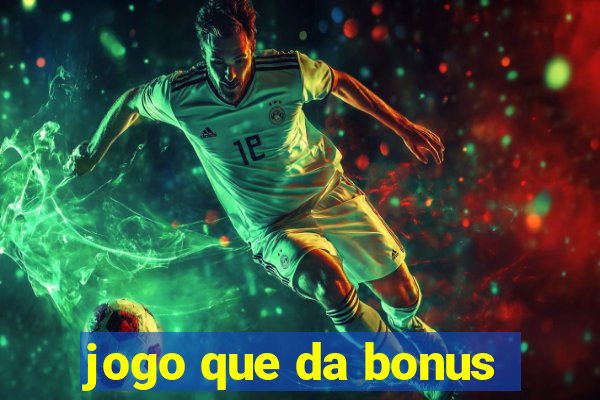 jogo que da bonus