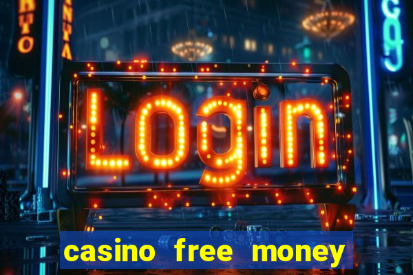 casino free money no deposit