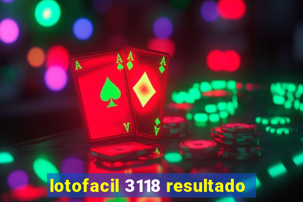 lotofacil 3118 resultado