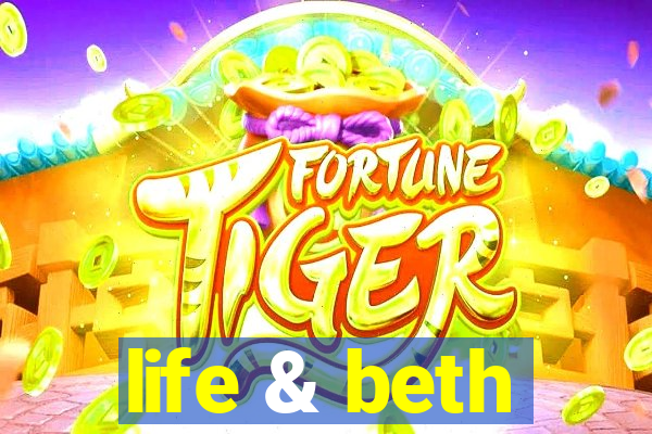 life & beth