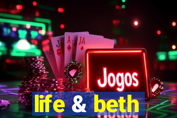 life & beth