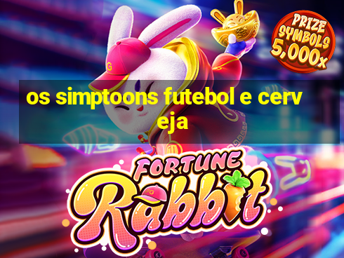 os simptoons futebol e cerveja