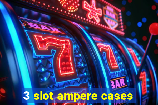 3 slot ampere cases