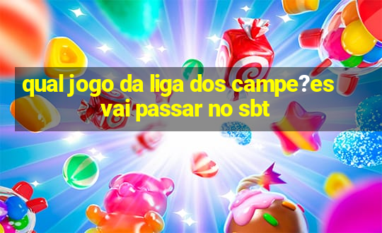 qual jogo da liga dos campe?es vai passar no sbt