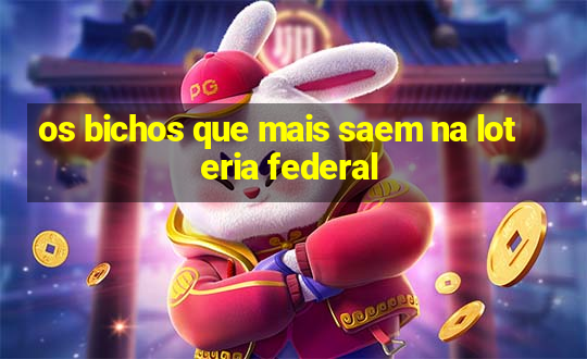 os bichos que mais saem na loteria federal