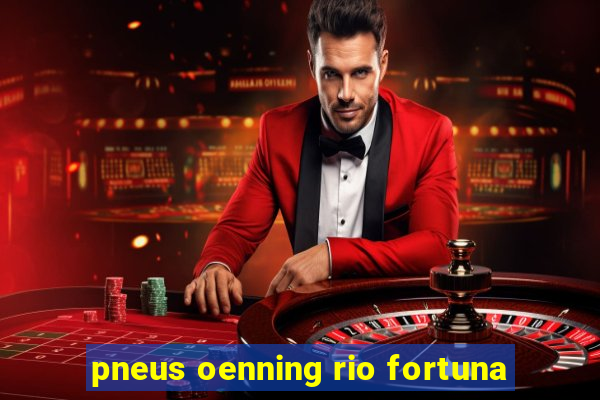 pneus oenning rio fortuna