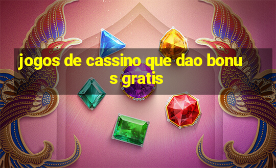 jogos de cassino que dao bonus gratis