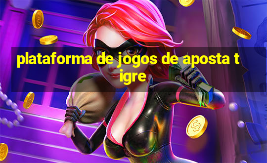 plataforma de jogos de aposta tigre