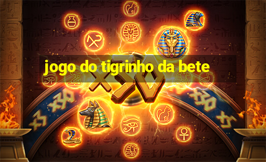 jogo do tigrinho da bete