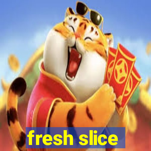 fresh slice