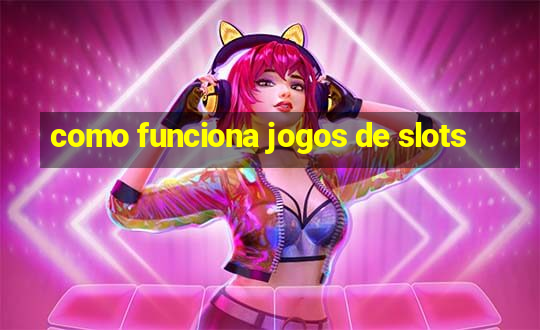 como funciona jogos de slots