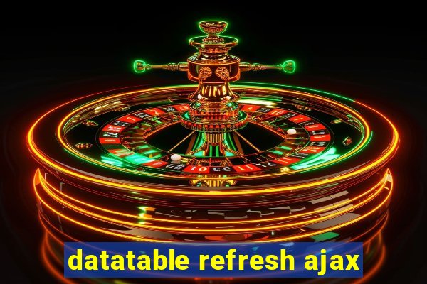 datatable refresh ajax