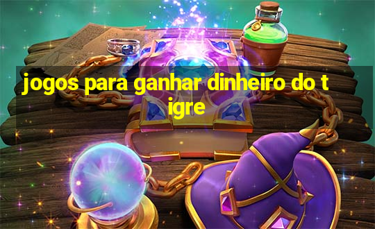 jogos para ganhar dinheiro do tigre