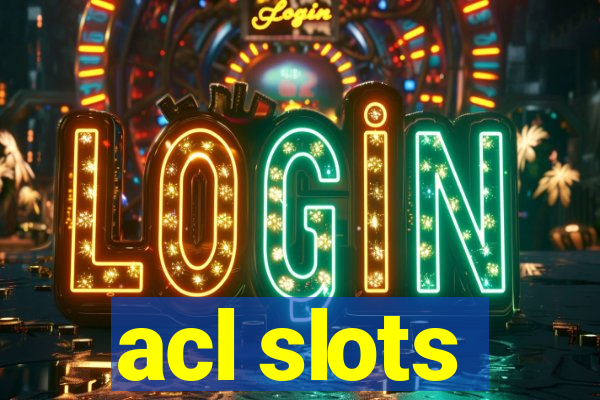 acl slots