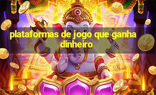 plataformas de jogo que ganha dinheiro