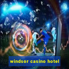 windsor casino hotel