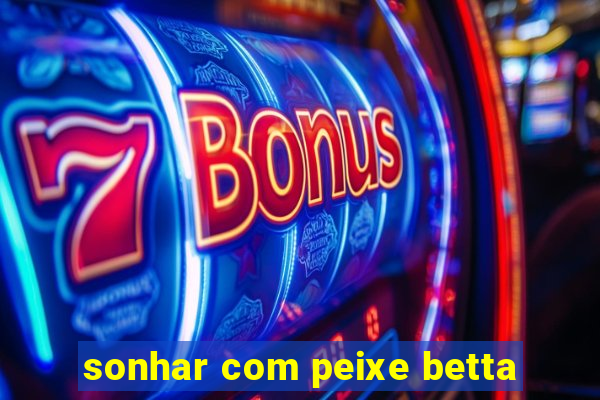 sonhar com peixe betta