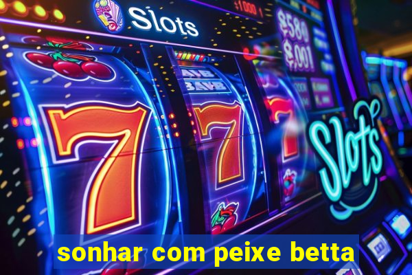 sonhar com peixe betta