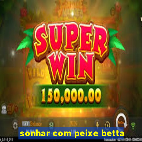 sonhar com peixe betta