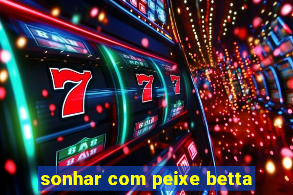 sonhar com peixe betta