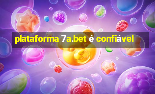 plataforma 7a.bet é confiável