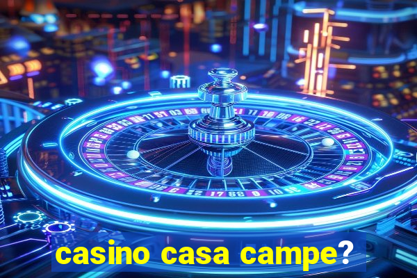 casino casa campe?