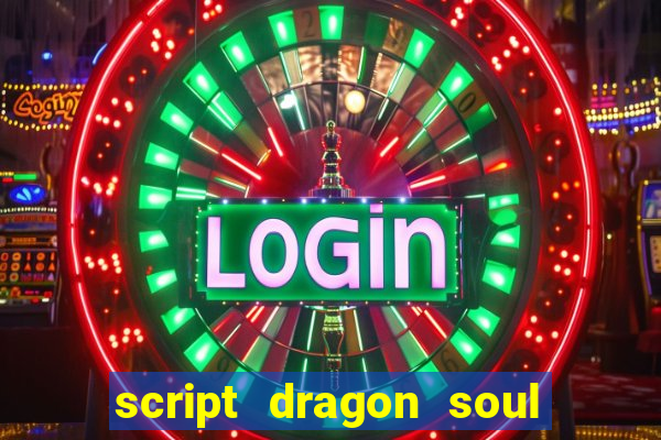 script dragon soul mobile 2024