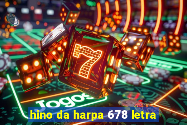 hino da harpa 678 letra