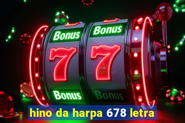 hino da harpa 678 letra