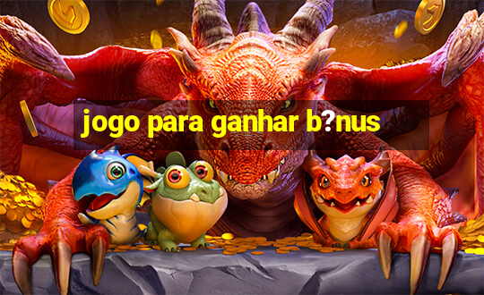 jogo para ganhar b?nus