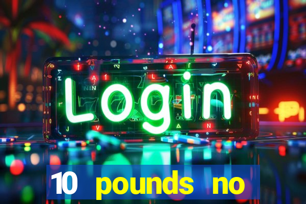 10 pounds no deposit casino