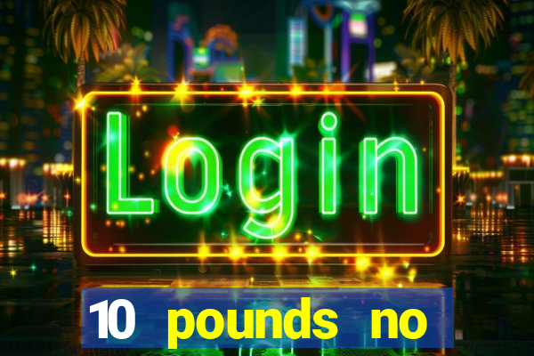 10 pounds no deposit casino