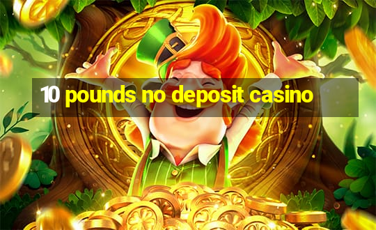 10 pounds no deposit casino