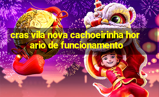 cras vila nova cachoeirinha horario de funcionamento