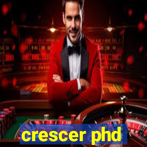 crescer phd