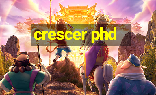 crescer phd