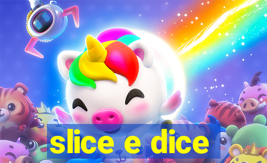 slice e dice