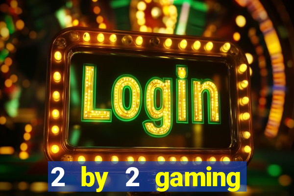 2 by 2 gaming online casino