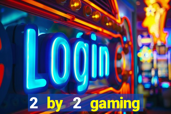 2 by 2 gaming online casino