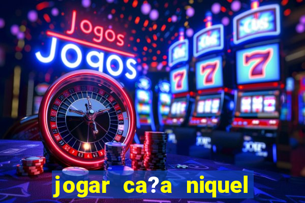 jogar ca?a niquel valendo dinheiro