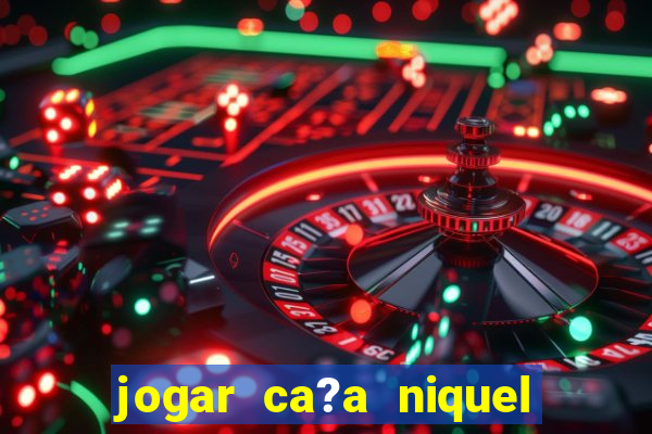 jogar ca?a niquel valendo dinheiro