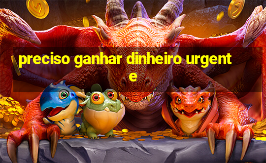 preciso ganhar dinheiro urgente