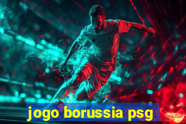 jogo borussia psg